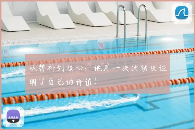 从替补到核心，他用一次次助攻证明了自己的价值！