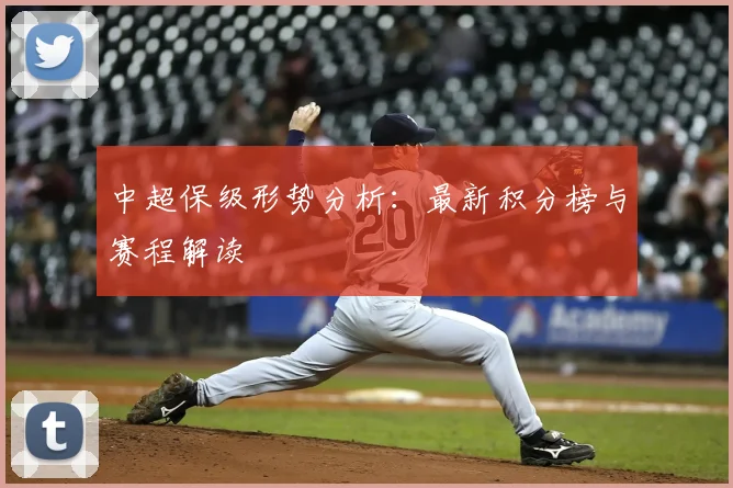 中超保级形势分析:最新积分榜与赛程解读