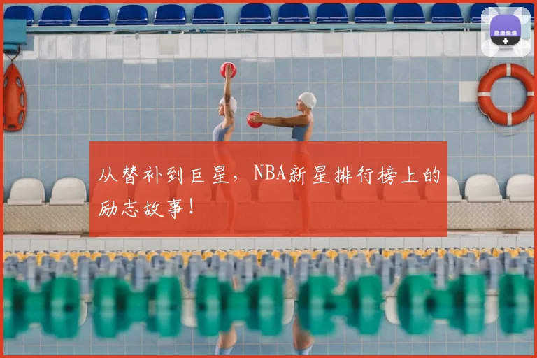 从替补到巨星,NBA新星排行榜上的励志故事!